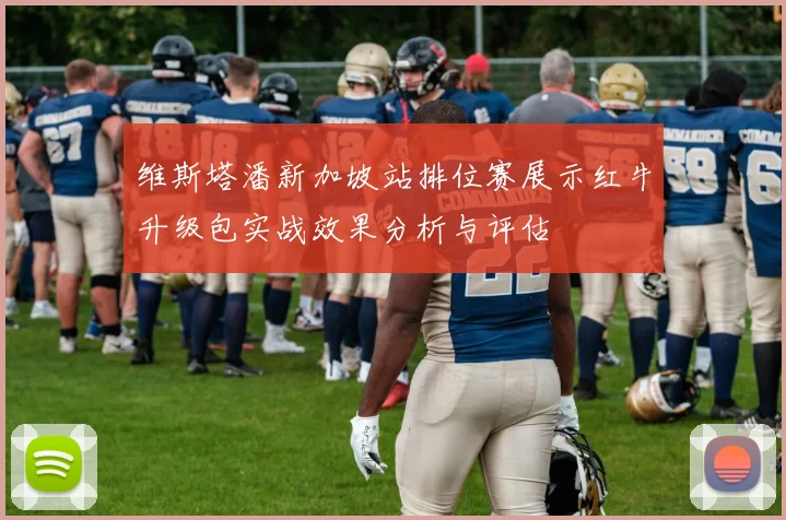 维斯塔潘新加坡站排位赛展示红牛升级包实战效果分析与评估