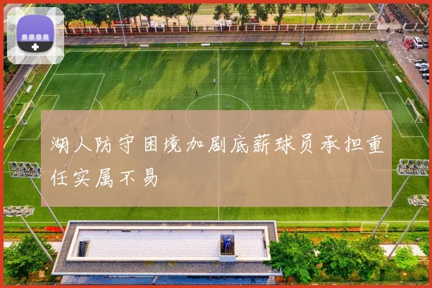 湖人防守困境加剧底薪球员承担重任实属不易