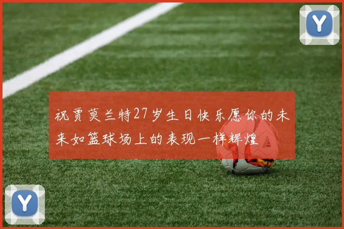 祝贾莫兰特27岁生日快乐愿你的未来如篮球场上的表现一样辉煌